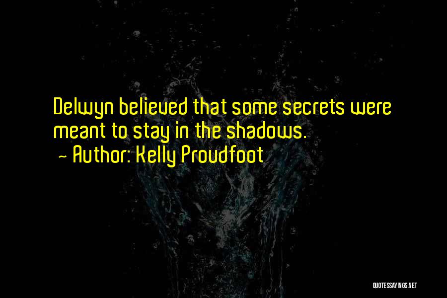 Kelly Proudfoot Quotes: Delwyn Believed That Some Secrets Were Meant To Stay In The Shadows.