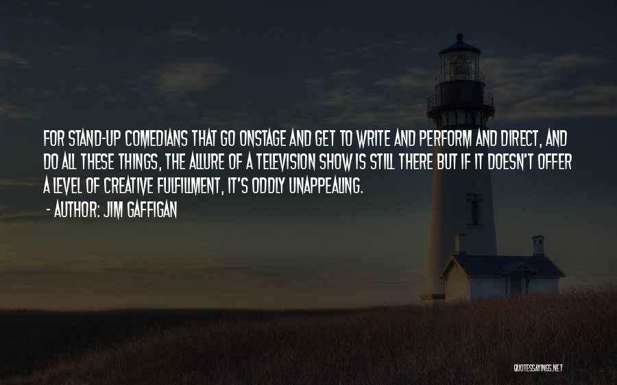 Jim Gaffigan Quotes: For Stand-up Comedians That Go Onstage And Get To Write And Perform And Direct, And Do All These Things, The