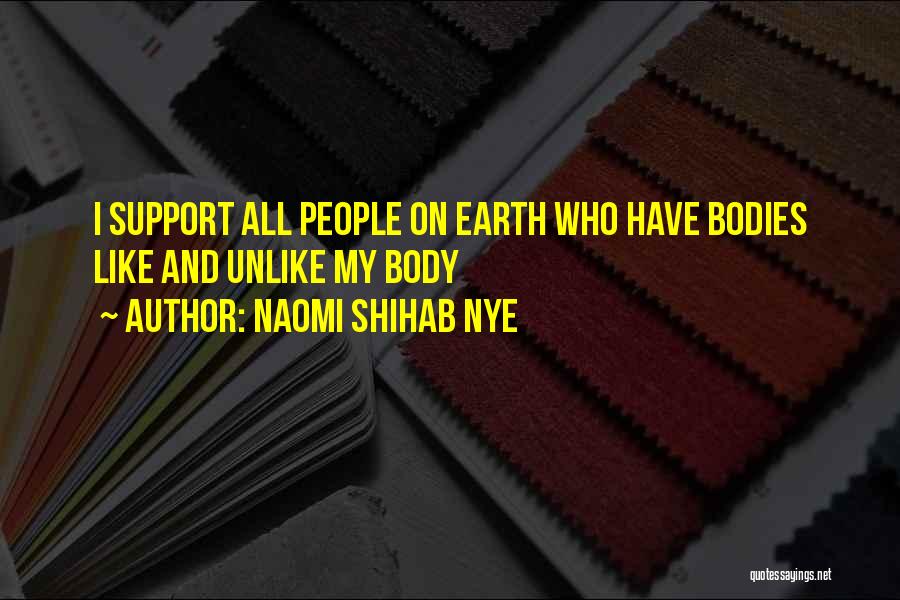 Naomi Shihab Nye Quotes: I Support All People On Earth Who Have Bodies Like And Unlike My Body