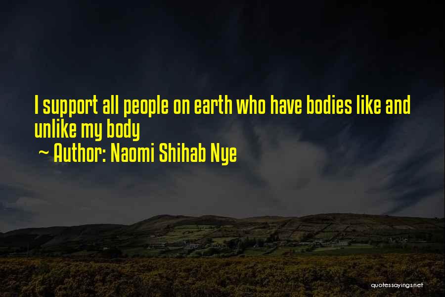 Naomi Shihab Nye Quotes: I Support All People On Earth Who Have Bodies Like And Unlike My Body