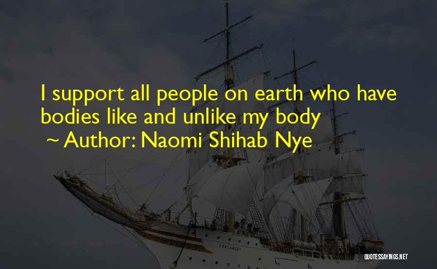 Naomi Shihab Nye Quotes: I Support All People On Earth Who Have Bodies Like And Unlike My Body
