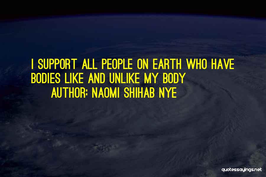 Naomi Shihab Nye Quotes: I Support All People On Earth Who Have Bodies Like And Unlike My Body
