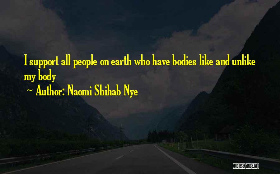 Naomi Shihab Nye Quotes: I Support All People On Earth Who Have Bodies Like And Unlike My Body