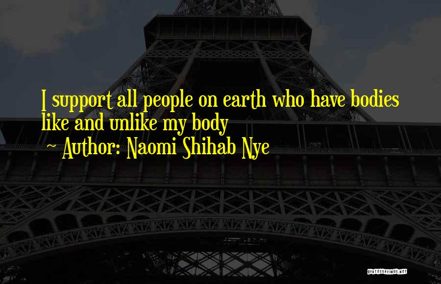 Naomi Shihab Nye Quotes: I Support All People On Earth Who Have Bodies Like And Unlike My Body