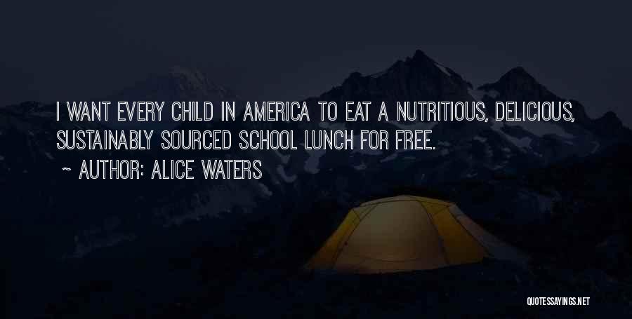 Alice Waters Quotes: I Want Every Child In America To Eat A Nutritious, Delicious, Sustainably Sourced School Lunch For Free.