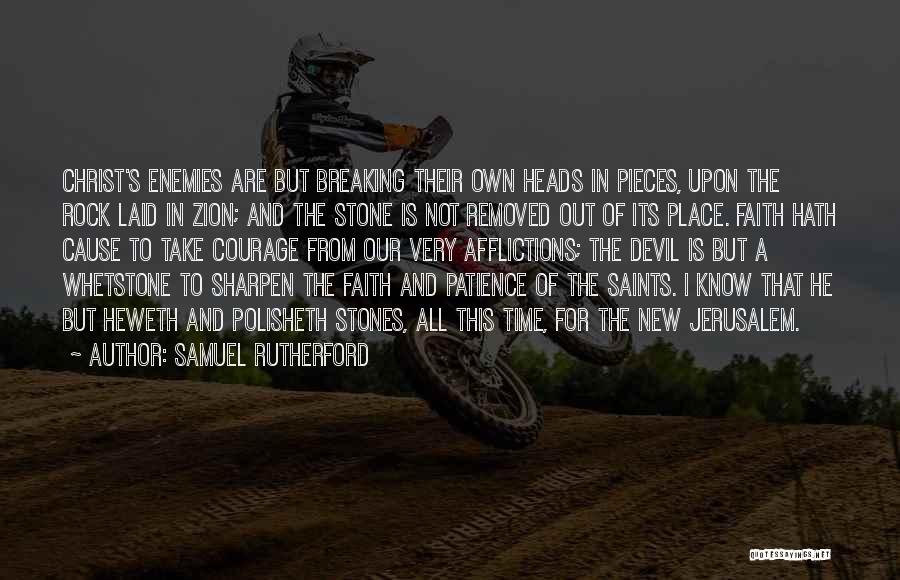 Samuel Rutherford Quotes: Christ's Enemies Are But Breaking Their Own Heads In Pieces, Upon The Rock Laid In Zion; And The Stone Is