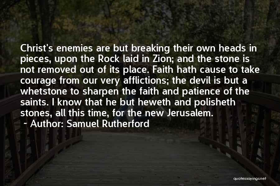 Samuel Rutherford Quotes: Christ's Enemies Are But Breaking Their Own Heads In Pieces, Upon The Rock Laid In Zion; And The Stone Is