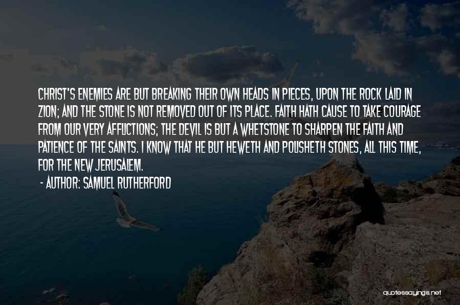 Samuel Rutherford Quotes: Christ's Enemies Are But Breaking Their Own Heads In Pieces, Upon The Rock Laid In Zion; And The Stone Is