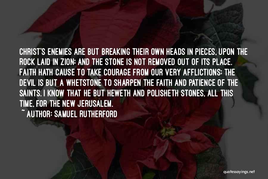 Samuel Rutherford Quotes: Christ's Enemies Are But Breaking Their Own Heads In Pieces, Upon The Rock Laid In Zion; And The Stone Is