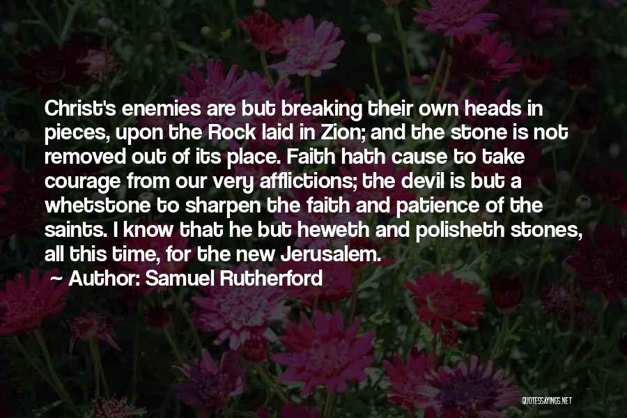 Samuel Rutherford Quotes: Christ's Enemies Are But Breaking Their Own Heads In Pieces, Upon The Rock Laid In Zion; And The Stone Is