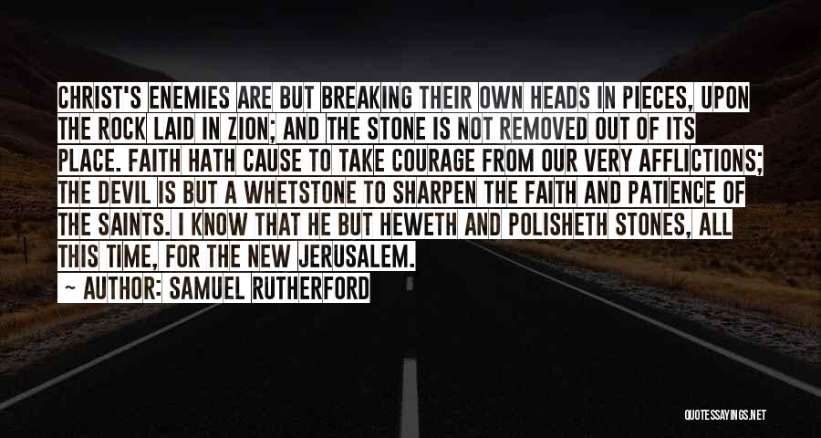 Samuel Rutherford Quotes: Christ's Enemies Are But Breaking Their Own Heads In Pieces, Upon The Rock Laid In Zion; And The Stone Is