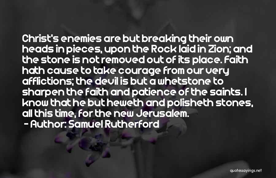 Samuel Rutherford Quotes: Christ's Enemies Are But Breaking Their Own Heads In Pieces, Upon The Rock Laid In Zion; And The Stone Is