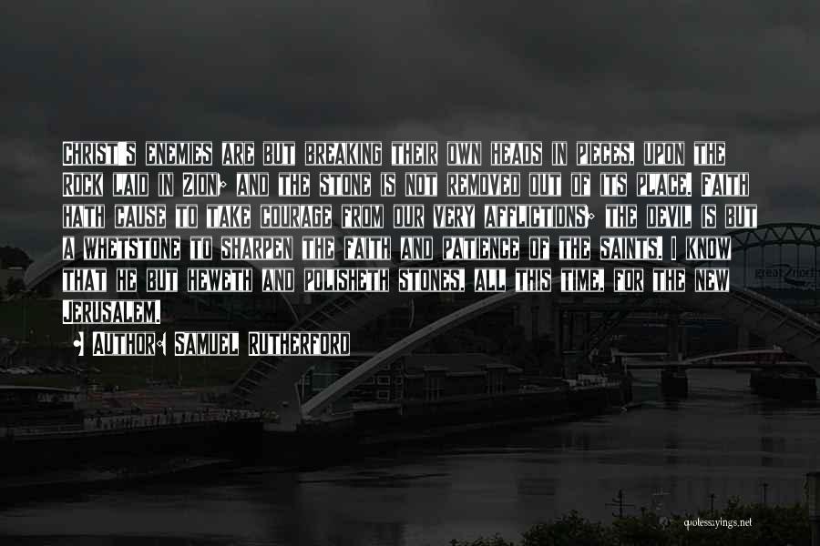 Samuel Rutherford Quotes: Christ's Enemies Are But Breaking Their Own Heads In Pieces, Upon The Rock Laid In Zion; And The Stone Is