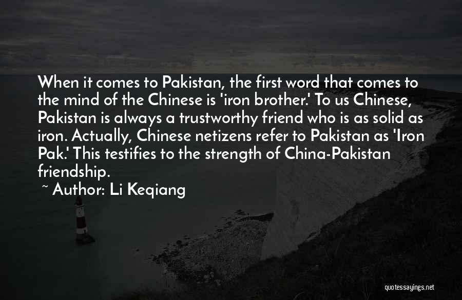 Li Keqiang Quotes: When It Comes To Pakistan, The First Word That Comes To The Mind Of The Chinese Is 'iron Brother.' To