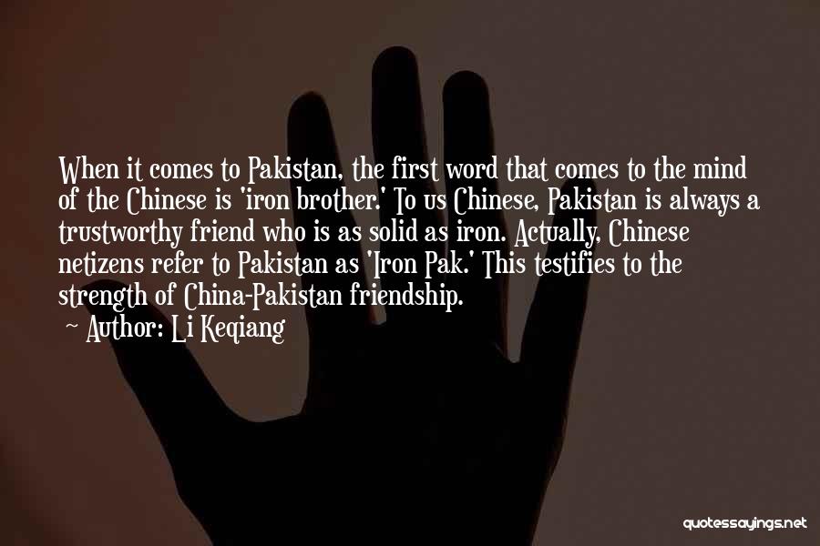 Li Keqiang Quotes: When It Comes To Pakistan, The First Word That Comes To The Mind Of The Chinese Is 'iron Brother.' To