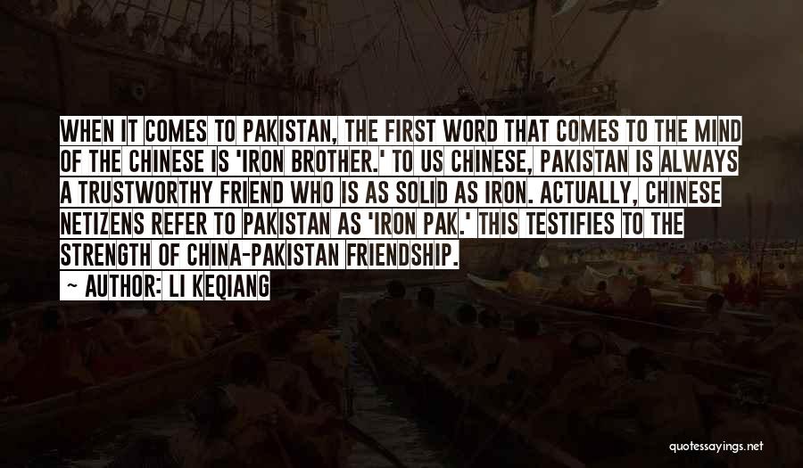 Li Keqiang Quotes: When It Comes To Pakistan, The First Word That Comes To The Mind Of The Chinese Is 'iron Brother.' To