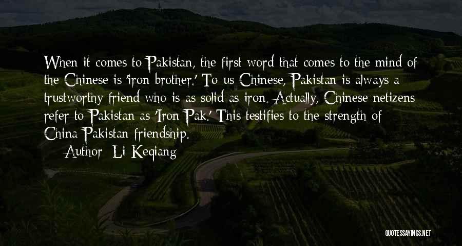 Li Keqiang Quotes: When It Comes To Pakistan, The First Word That Comes To The Mind Of The Chinese Is 'iron Brother.' To