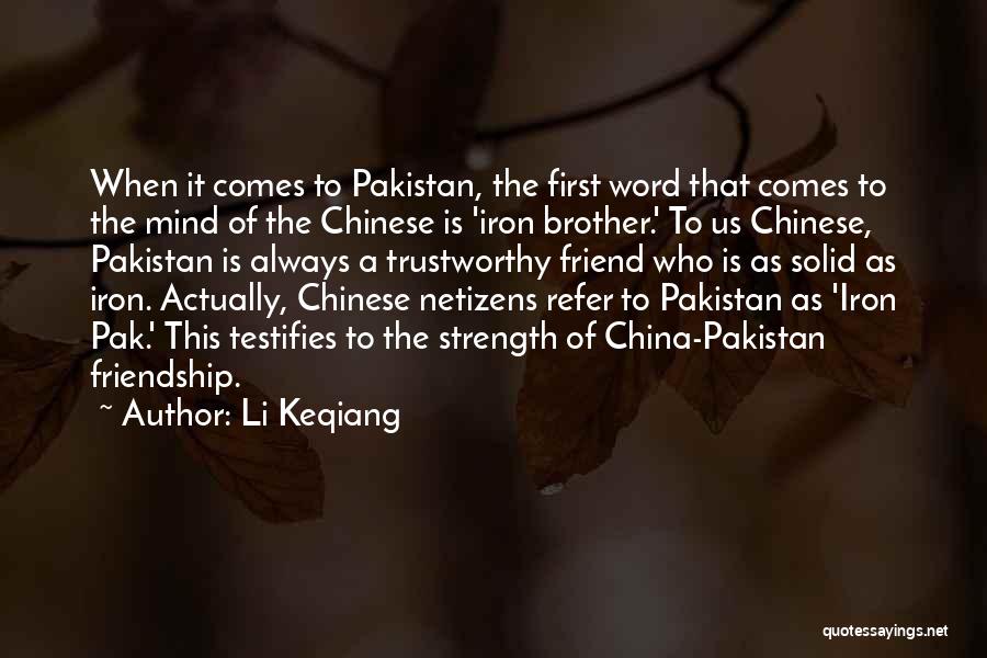 Li Keqiang Quotes: When It Comes To Pakistan, The First Word That Comes To The Mind Of The Chinese Is 'iron Brother.' To