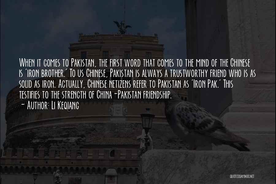 Li Keqiang Quotes: When It Comes To Pakistan, The First Word That Comes To The Mind Of The Chinese Is 'iron Brother.' To