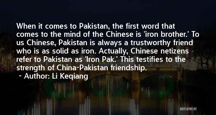 Li Keqiang Quotes: When It Comes To Pakistan, The First Word That Comes To The Mind Of The Chinese Is 'iron Brother.' To
