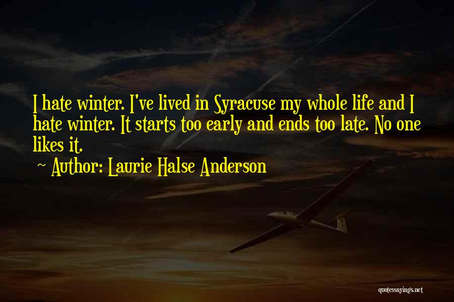 Laurie Halse Anderson Quotes: I Hate Winter. I've Lived In Syracuse My Whole Life And I Hate Winter. It Starts Too Early And Ends