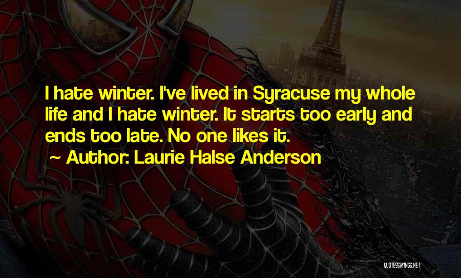 Laurie Halse Anderson Quotes: I Hate Winter. I've Lived In Syracuse My Whole Life And I Hate Winter. It Starts Too Early And Ends