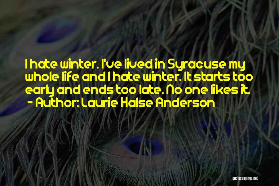 Laurie Halse Anderson Quotes: I Hate Winter. I've Lived In Syracuse My Whole Life And I Hate Winter. It Starts Too Early And Ends