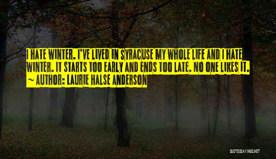 Laurie Halse Anderson Quotes: I Hate Winter. I've Lived In Syracuse My Whole Life And I Hate Winter. It Starts Too Early And Ends