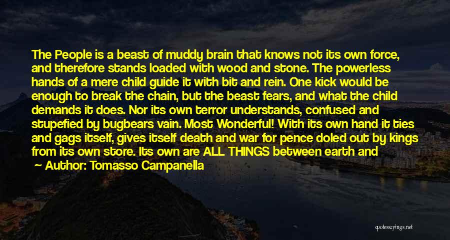 Tomasso Campanella Quotes: The People Is A Beast Of Muddy Brain That Knows Not Its Own Force, And Therefore Stands Loaded With Wood