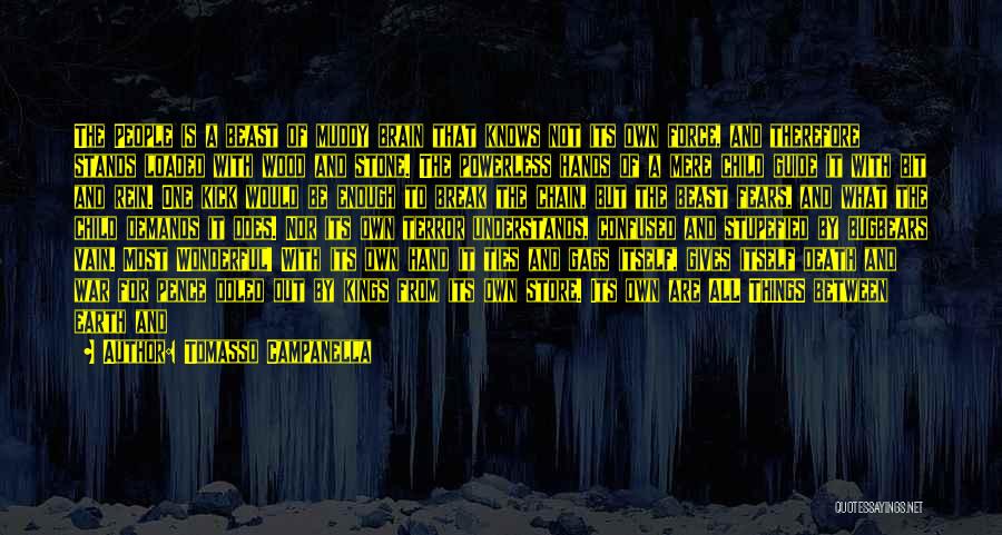 Tomasso Campanella Quotes: The People Is A Beast Of Muddy Brain That Knows Not Its Own Force, And Therefore Stands Loaded With Wood