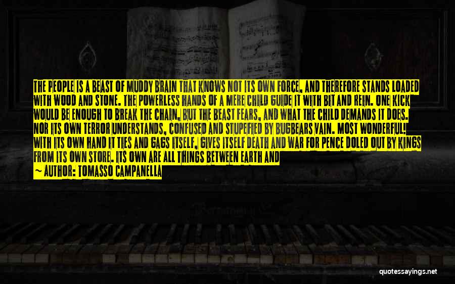 Tomasso Campanella Quotes: The People Is A Beast Of Muddy Brain That Knows Not Its Own Force, And Therefore Stands Loaded With Wood