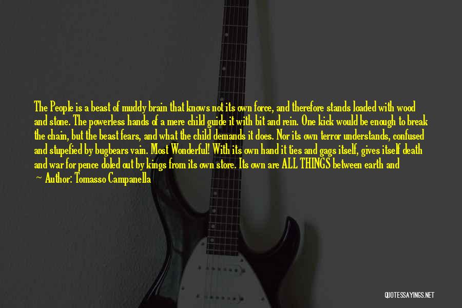 Tomasso Campanella Quotes: The People Is A Beast Of Muddy Brain That Knows Not Its Own Force, And Therefore Stands Loaded With Wood