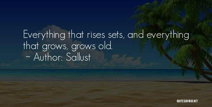 Sallust Quotes: Everything That Rises Sets, And Everything That Grows, Grows Old.