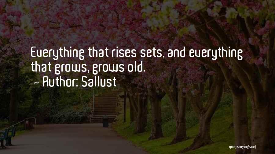 Sallust Quotes: Everything That Rises Sets, And Everything That Grows, Grows Old.