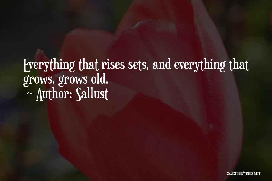 Sallust Quotes: Everything That Rises Sets, And Everything That Grows, Grows Old.