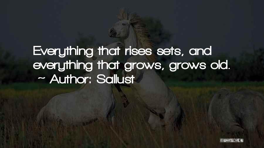 Sallust Quotes: Everything That Rises Sets, And Everything That Grows, Grows Old.