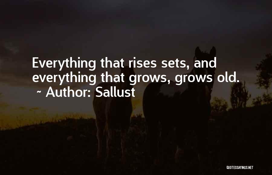 Sallust Quotes: Everything That Rises Sets, And Everything That Grows, Grows Old.