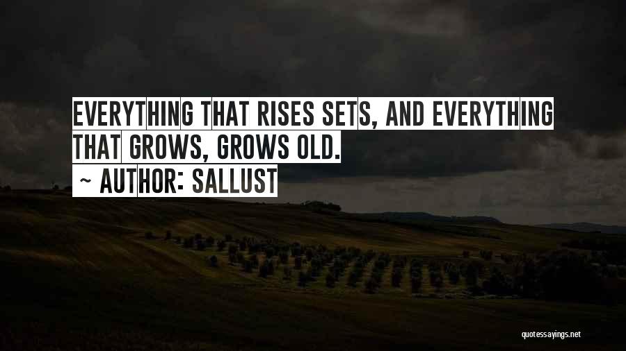 Sallust Quotes: Everything That Rises Sets, And Everything That Grows, Grows Old.
