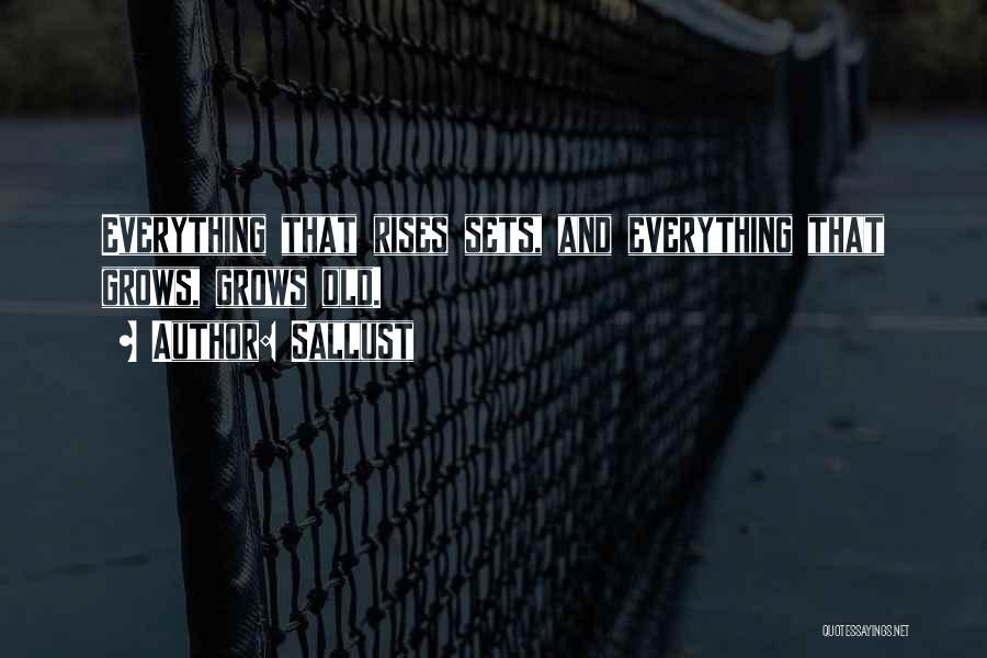 Sallust Quotes: Everything That Rises Sets, And Everything That Grows, Grows Old.