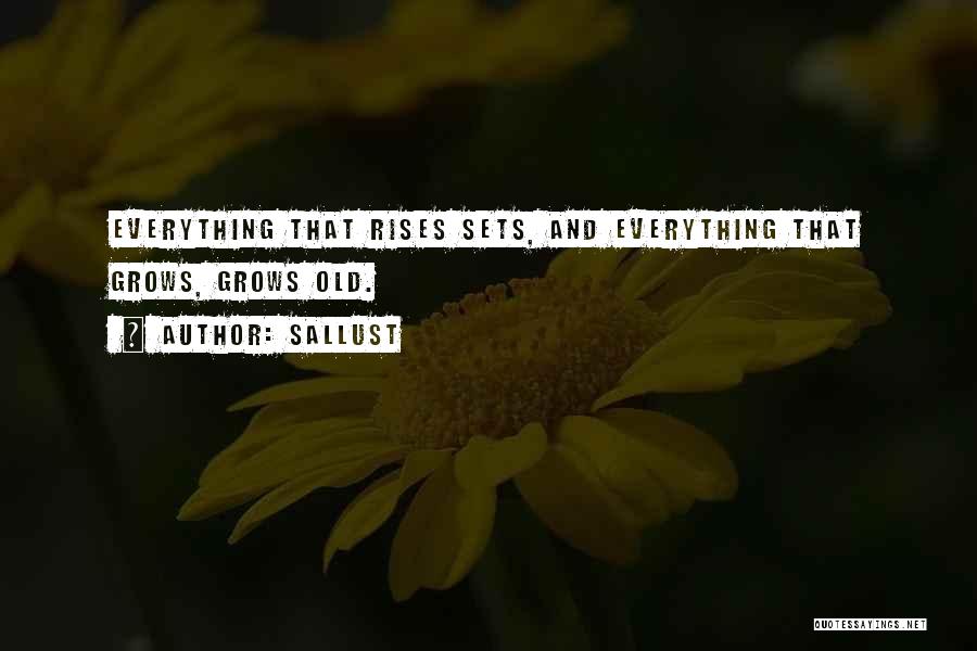 Sallust Quotes: Everything That Rises Sets, And Everything That Grows, Grows Old.