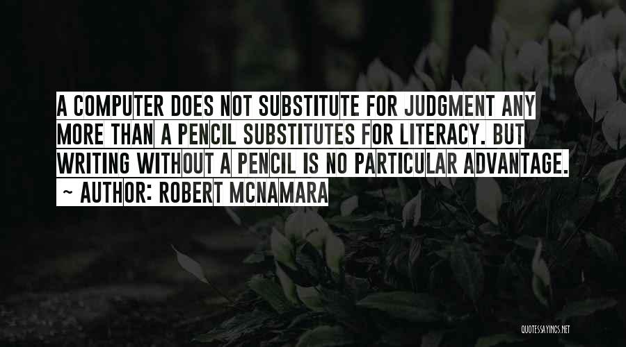 Robert McNamara Quotes: A Computer Does Not Substitute For Judgment Any More Than A Pencil Substitutes For Literacy. But Writing Without A Pencil