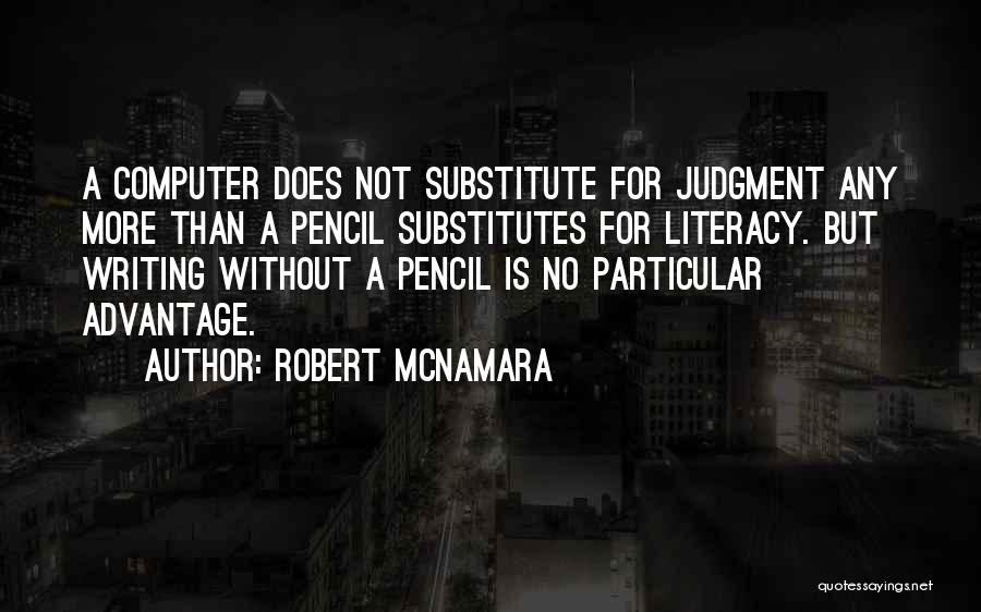Robert McNamara Quotes: A Computer Does Not Substitute For Judgment Any More Than A Pencil Substitutes For Literacy. But Writing Without A Pencil