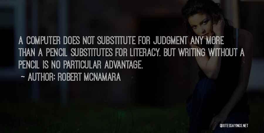 Robert McNamara Quotes: A Computer Does Not Substitute For Judgment Any More Than A Pencil Substitutes For Literacy. But Writing Without A Pencil