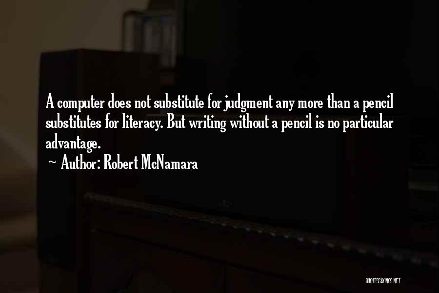 Robert McNamara Quotes: A Computer Does Not Substitute For Judgment Any More Than A Pencil Substitutes For Literacy. But Writing Without A Pencil