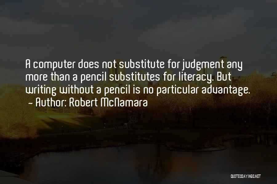 Robert McNamara Quotes: A Computer Does Not Substitute For Judgment Any More Than A Pencil Substitutes For Literacy. But Writing Without A Pencil