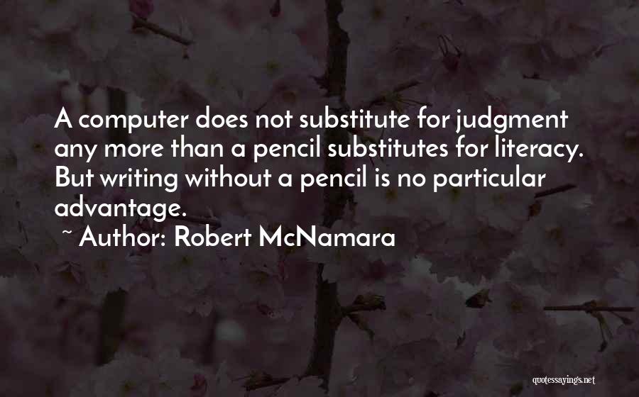 Robert McNamara Quotes: A Computer Does Not Substitute For Judgment Any More Than A Pencil Substitutes For Literacy. But Writing Without A Pencil