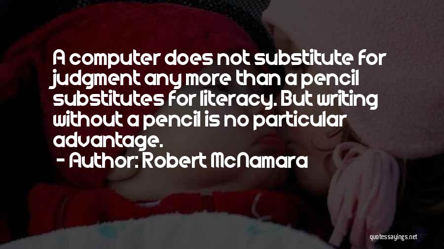 Robert McNamara Quotes: A Computer Does Not Substitute For Judgment Any More Than A Pencil Substitutes For Literacy. But Writing Without A Pencil