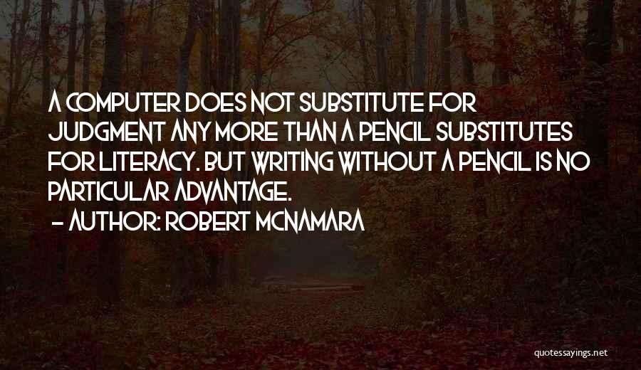 Robert McNamara Quotes: A Computer Does Not Substitute For Judgment Any More Than A Pencil Substitutes For Literacy. But Writing Without A Pencil