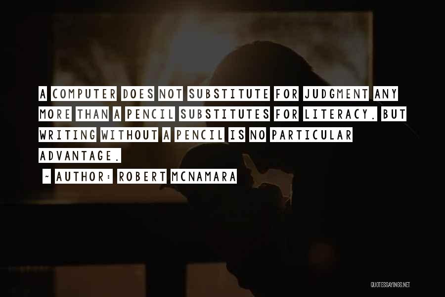 Robert McNamara Quotes: A Computer Does Not Substitute For Judgment Any More Than A Pencil Substitutes For Literacy. But Writing Without A Pencil