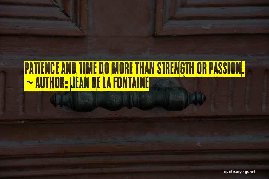 Jean De La Fontaine Quotes: Patience And Time Do More Than Strength Or Passion.